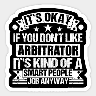 Arbitrator lover It's Okay If You Don't Like Arbitrator It's Kind Of A Smart People job Anyway Sticker